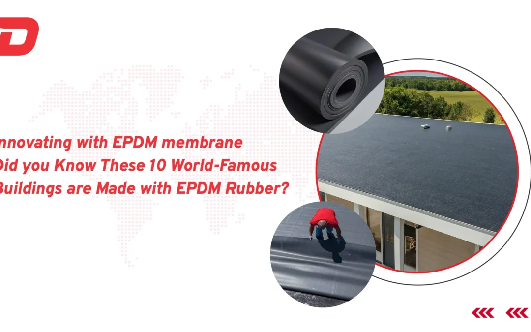 Innovating with EPDM Membrane: Did you Know These 10 World-Famous Buildings are Made with EPDM Rubber?